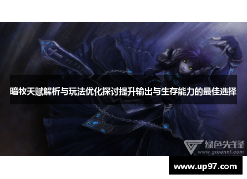 暗牧天赋解析与玩法优化探讨提升输出与生存能力的最佳选择 暗牧天赋解析与玩法优化探讨提升输出与生存能力的最佳选择